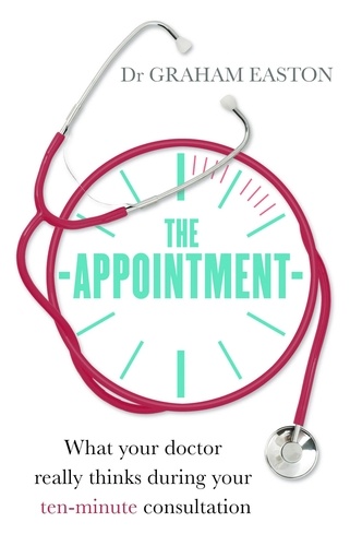 The Appointment. What Your Doctor Really Thinks During Your Ten-Minute Consultation