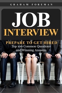  Graham Foreman - Job Interview: Prepare to Get Hired: Top 100 Common Questions and Winning Answers.