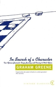 Graham Greene - In Search Of a Character - Two African Journals: Congo Journey and Convoy to West Africa.