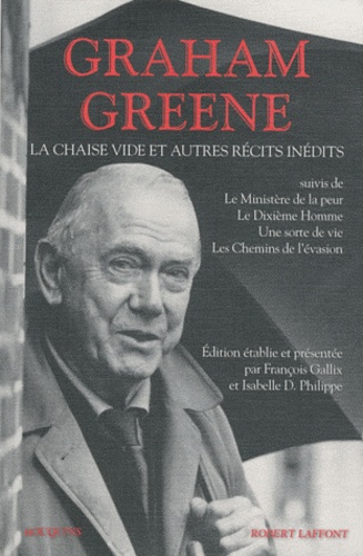 Graham Greene - La chaise vide et autres récits inédits - Suivi du Ministère de la peur ; Le Dixième Homme ; Une sorte de vie ; Les Chemins de l'évasion.