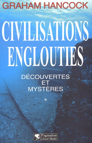 Graham Hancock - Civilisations Englouties : Decouvertes Et Mysteres. Tome 1.