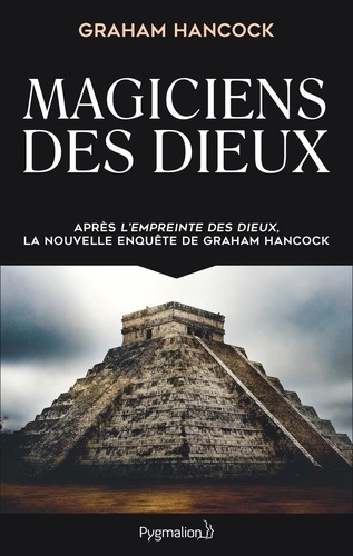 Magiciens des dieux. La sagesse oubliée de la civilisation terrestre perdue