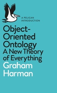 Graham Harman - Object-Oriented Ontology - A New Theory of Everything.