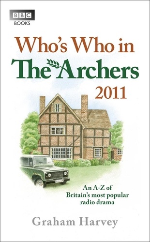 Graham Harvey - Who's Who in The Archers 2011 - An A-Z of Britain's Most Popular Radio Drama.