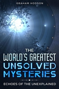  Graham Hodson - The World’s Greatest Unsolved Mysteries  Echoes of the Unexplained.