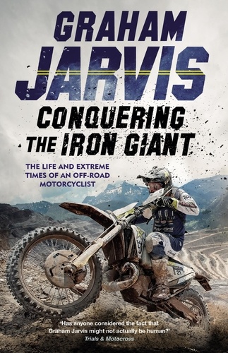 Conquering the Iron Giant. The Life and Extreme Times of an Off-road Motorcyclist