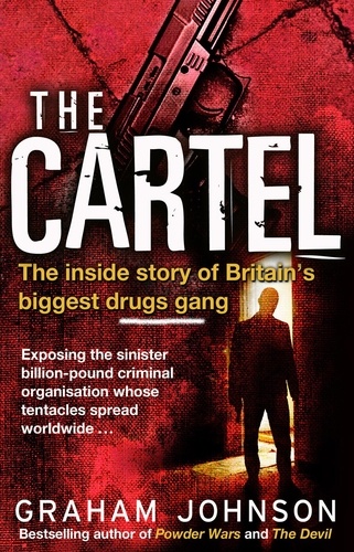 Graham Johnson - The Cartel - The Inside Story of Britain's Biggest Drugs Gang.