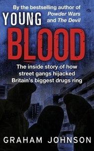 Graham Johnson - Young Blood - The Inside Story of How Street Gangs Hijacked Britain's Biggest Drugs Cartel.