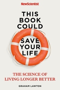 Graham Lawton - This Book Could Save Your Life - The Science of Living Longer Better.