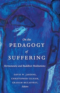 Graham Mccaffrey et David w. Jardine - On the Pedagogy of Suffering - Hermeneutic and Buddhist Meditations.