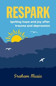 Respark: Igniting Hope and Joy after Trauma and Depression