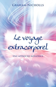 Graham Nicholls - Le voyage extracorporel - Une approche novatrice.