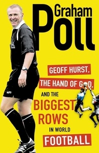 Graham Poll - Geoff Hurst, the Hand of God and the Biggest Rows in World Football.