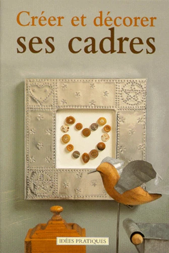 couverture de : Cr&eacute;er et d&eacute;corer ses cadres