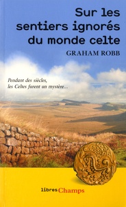 Graham Robb - Sur les sentiers ignorés du Monde Celte.