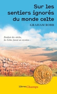 Graham Robb - Sur les sentiers ignorés du Monde Celte.