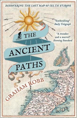 Graham Robb - The Ancient Paths - Discovering the Lost Map of Celtic Europe.