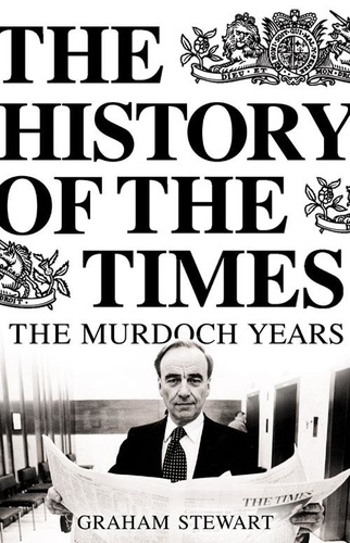 Graham Stewart - The History of the Times - The Murdoch Years.