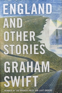 Graham Swift - England and other Stories.