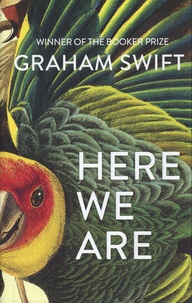 Graham Swift - Here We Are.