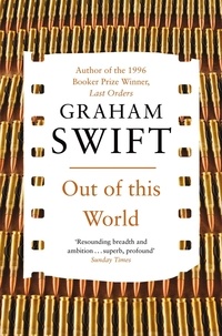 Graham Swift - Out of This World.