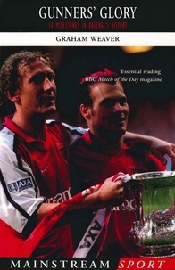 Graham Weaver - Gunners' Glory - 14 Milestones in Arsenal's History.