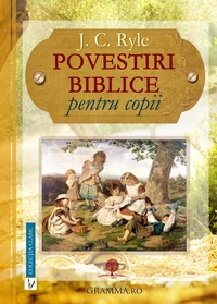 Povestiri biblice pentru copii - J. C. Ryle
