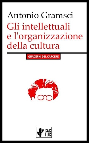 Gramsci Antonio - Gli intellettuali e l'organizzazione della cultura - I Quaderni del Carcere.