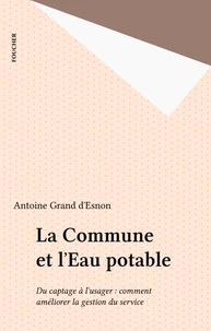 La Commune Et L'Eau Potable. Du Captage A L'Usager, Comment Ameliorer La Gestion Du Service