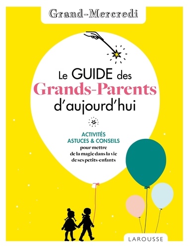 Le guide des grands-parents d'aujourd'hui. Activités, astuces & conseils pour mettre de la magie dans la vie de ses petits-enfants - Occasion