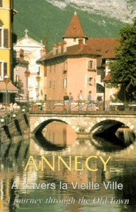 Annecy. A Travers La Vieille Ville : A Journey Through The Old Town