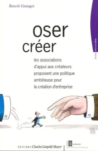 Oser Creer. Les Associations D'Appui Aux Createurs Proposent Une Politique Ambitieuse Pour La Creation D'Entreprise
