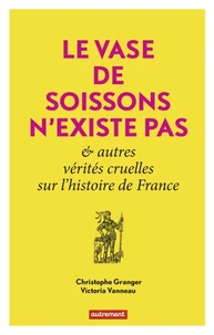 Le Vase de Soissons n'existe pas & autres vérités cruelles sur l'histoire de France