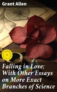 Falling in Love; With Other Essays on More Exact Branches of Science