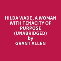Hilda Wade, A Woman With Tenacity of Purpose (Unabridged)