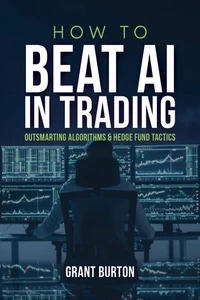 How to Beat AI in Trading: Outsmarting Algorithms &amp; Hedge Fund Tactics