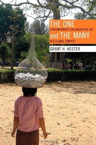 Grant H Kester - The One and the Many - Contemporary Collaborative Art in a Global Context.