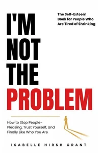 I'M NOT THE PROBLEM - The Self-Esteem Book for People Who Are Tired of Shrinking