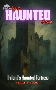 Ireland’s Haunted Fortress