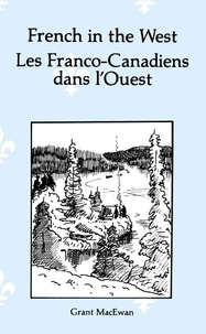 Grant MacEwan - French in the West : Les Franco-canadiens dans l’ouest - Essai historique bilingue/bilingual.
