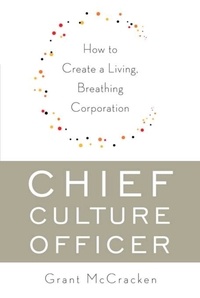 Grant McCracken - Chief Culture Officer - How to Create a Living, Breathing Corporation.
