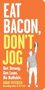 Grant Petersen - Eat Bacon, Don't Jog - Get Strong. Get Lean. No Bullshit..