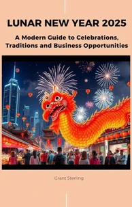 Lunar New Year 2025: A Modern Guide to Celebrations, Traditions and Business Opportunities