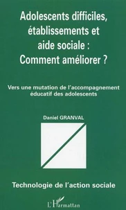 Adolescents difficiles, établissements et aide sociale : comment améliorer ? Vers une mutation de l'accompagnement éducatif des adolescents