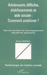 Adolescents Difficiles, Etablissements Et Aide Sociale : Comment Ameliorer ? Vers Une Mutation De L'Accompagnement Educatif Des Adolescents