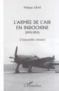 L'armée de l'air en Indochine, 1945-1954. L'impossible mission