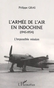L'Armee De L'Air En Indochine, 1945-1954. L'Impossible Mission