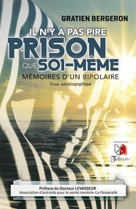 Gratien Bergeron - Il n'y a pas pire prison que soi-même - Mémoires d'un bipolaire.