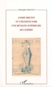 André Breton et l'humour noir. Une révolte supérieure de l'esprit
