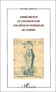 Andre Breton Et L'Humour Noir. Une Revolte Superieure De L'Esprit